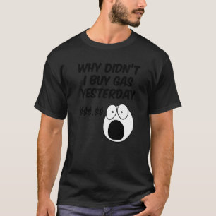 Gasoline Price Increase Should Have Bought Yesterd T-Shirt