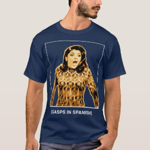 Gasps in Spanish Soraya Montenegro Maria la del Ba T-Shirt