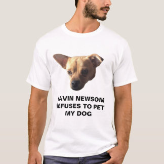 Gavin Newsom Refuses To Pet My Dog T-Shirt