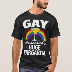 Gay And In Need Of A Huge Margarita LGBTQ Queer Me T-Shirt