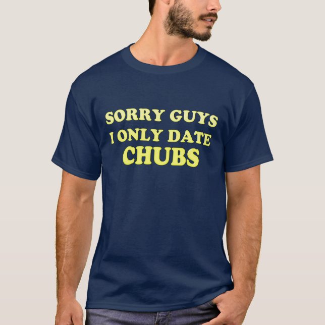 Gay Chubby Chaser ..I Only Date Chubs" - Shirt (Front)