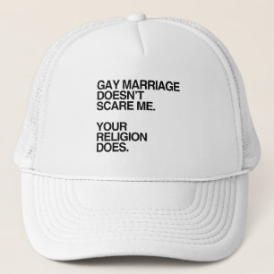 GAY MARRIAGE DOESN'T SCARE ME TRUCKER HAT