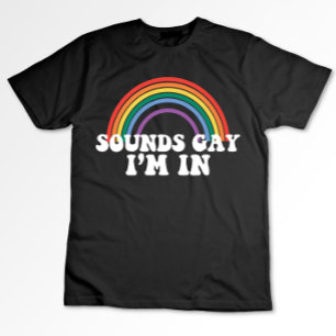 Gay Pride LGBT Rainbow Sounds Gay I'm In T-Shirt