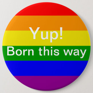 Gay pride yup born this way Rainbow Flag 6 Inch Round Button