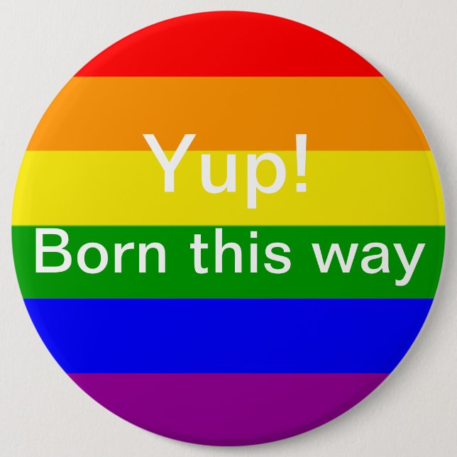 Gay pride yup born this way Rainbow Flag 6 Inch Round Button (Front)