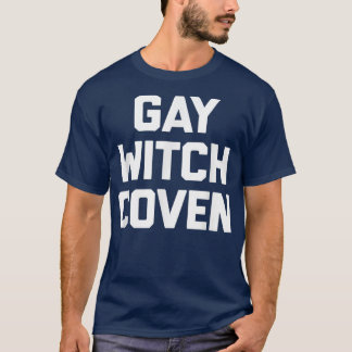 Gay Witch Coven Funny Saying Sarcastic Novelty Hu T-Shirt