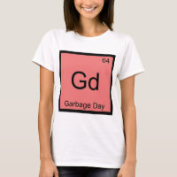 Gd - Garbage Day Chemistry Element Symbol Funny T