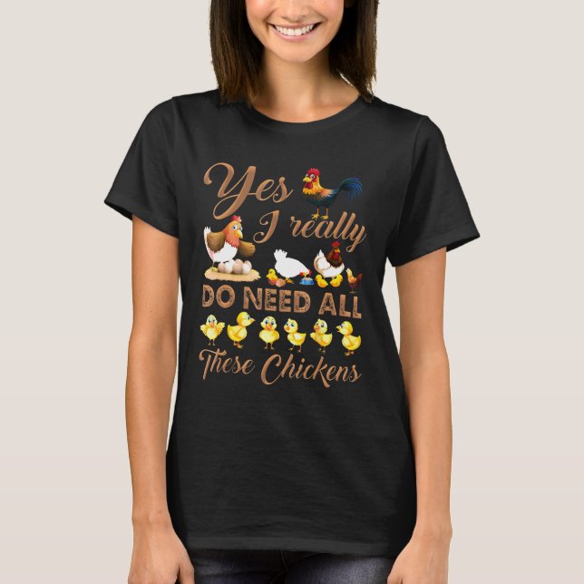 Geat Yes I Really Do Need All These Chickens Farme T-Shirt (Front)