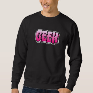 Geek Graffiti Style Design That Says Geek Sweatshirt