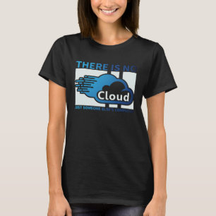 Geek Tech There Is No Cloud ..Just Someone Else's  T-Shirt