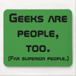 Geeks Are People, Too Mousepad<br><div class="desc">It's time for geeks to rise up and demand respect with this Geeks Are People, Too mousepad. The design features a green background with bold, black lettering that reads, "Geeks are people, too. (Far superior people.)" The Space Bold font encourages you to boldly go where no geek has gone before....</div>