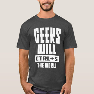 Geeks Will CTRL + S The World T-Shirt