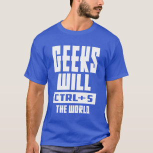 Geeks Will CTRL + S The World T-Shirt