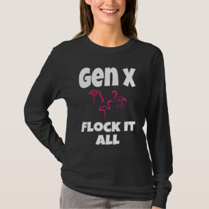 Gen X Flock It All Flamingo Generation X Saying Hu T-Shirt