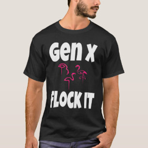 Gen X Flock It Flamingo Generation X Saying Humour T-Shirt
