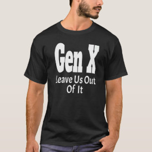 Gen X Leave Us Out Of It  Generation X Saying Humo T-Shirt