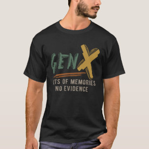 Gen X Lots Of Memories No Evidence Funny Sarcastic T-Shirt