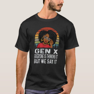 Gen X Melanin Black Everyone Is Thinking It But We T-Shirt