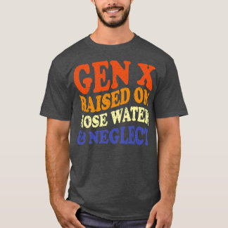 GEN X raised on hose water and neglect 1 T-Shirt