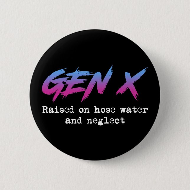 Gen X: Raised On Hose Water And Neglect 2 Inch Round Button (Front)