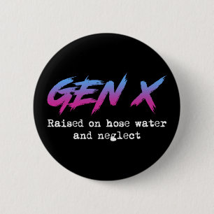Gen X: Raised On Hose Water And Neglect 2 Inch Round Button