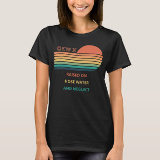 Gen X Raised On Hose Water And Neglect design. T-Shirt