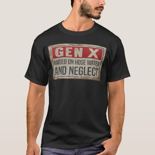 Gen X Raised on Hose Water and Neglect Shirt (Front)