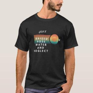 Gen X Raised on Hose Water and Neglect T-Shirt