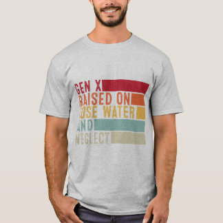 Gen X: Raised on Hose Water and Neglect T-Shirt
