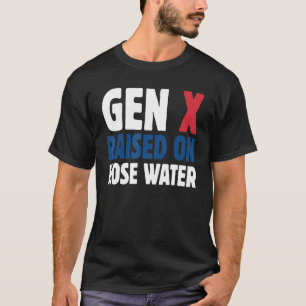 Gen X Raised On Hose Water Humor Generation X T-Shirt