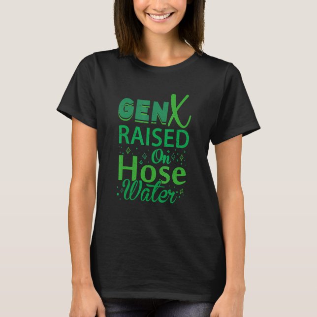 Gen X Raised On Hose Water Humour Generation X T-Shirt (Front)