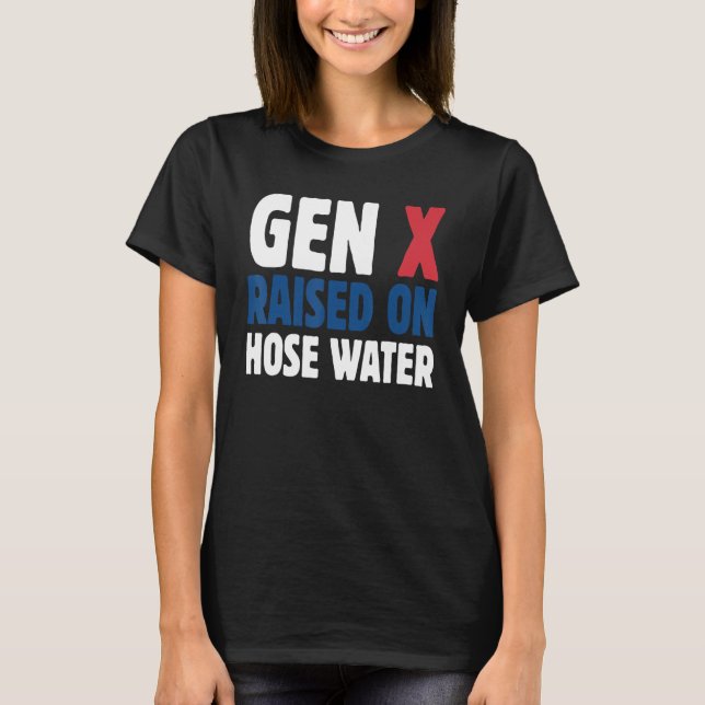 Gen X Raised On Hose Water Humour Generation X T-Shirt (Front)