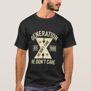 Gen X Shirt Funny Humour Generation X We don't Car