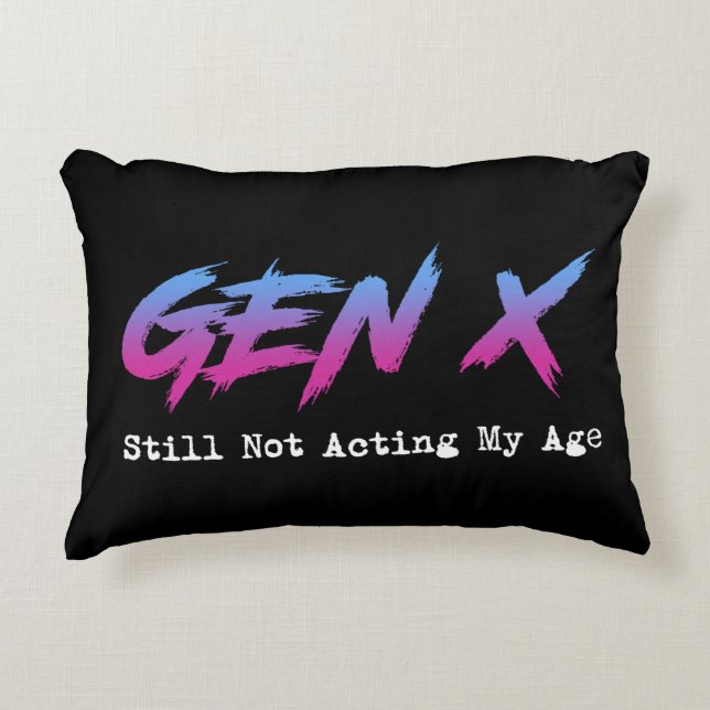 Gen X - Still Not Acting My Age Accent Pillow (Front)