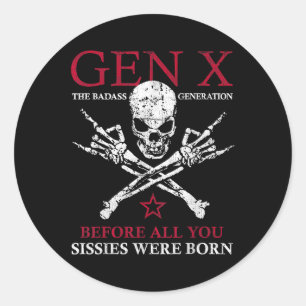 Gen X The Bad Generation Before All You Sissies We Classic Round Sticker