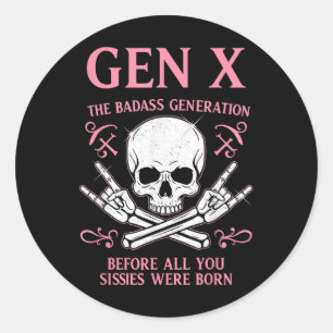 Gen X The Bad Generation Before All You Sissies We Classic Round Sticker