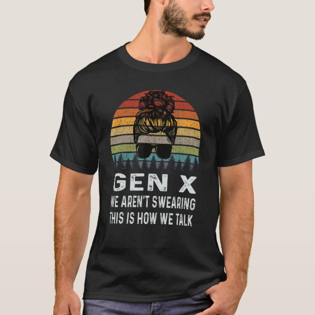   Gen X We Aren't Swearing This Is How We Talk Ret T-Shirt (Front)