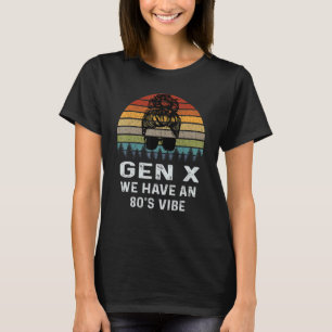 Gen X We Have An 80's Vibe Retro Sarcasm 1980's T-Shirt