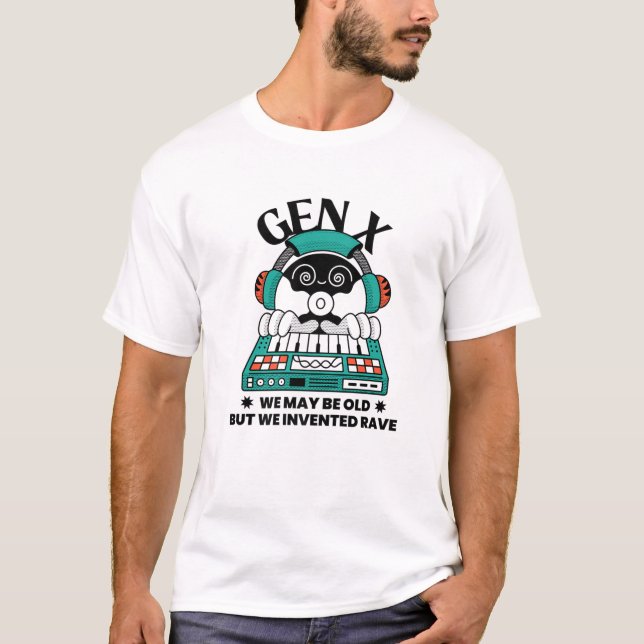 Gen X We May Be Old But We Invented Rave Music Gen T-Shirt (Front)