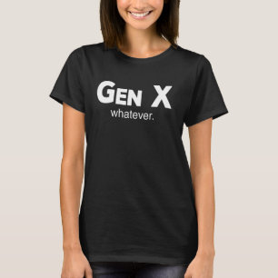 Gen X Whatever Funny Sarcastic Generation Gap Sayi T-Shirt