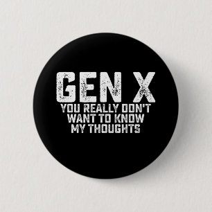 Gen X You Really Don't Want To Know My Thoughts 2 Inch Round Button