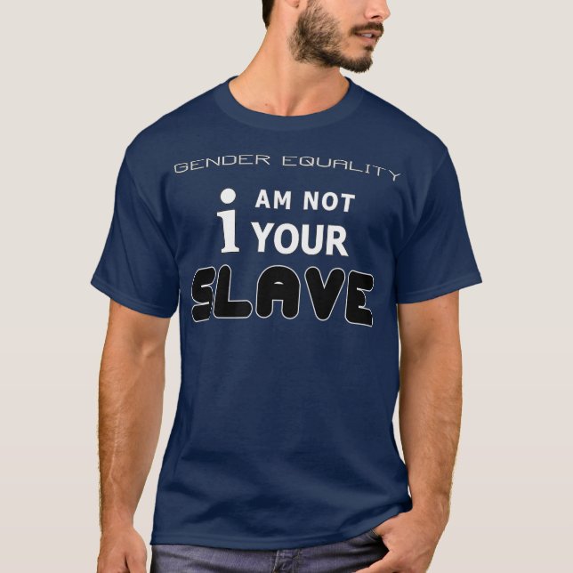 Gender Equality  I Am Not Your Slave T-Shirt (Front)