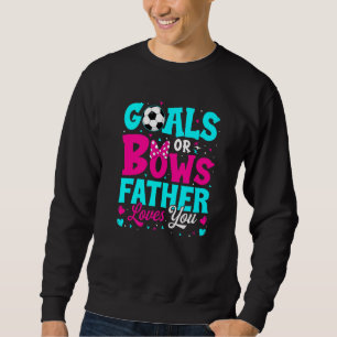 Gender Reveal Goals Or Bows Father Loves You For N Sweatshirt