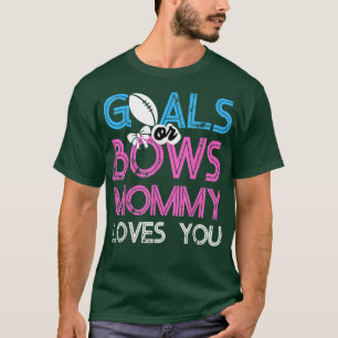 Gender Reveal Goals Or Bows Mommy Loves You For Ne T-Shirt