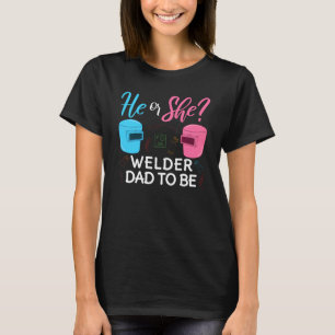Gender Reveal He Or She Dad To Be Welder Future Fa T-Shirt