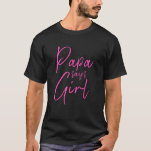 Gender reveal papa says girl matching family baby  T-Shirt