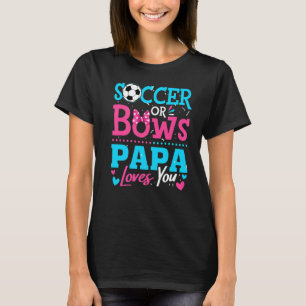 Gender Reveal Soccer Or Bows Papa Loves You Goals  T-Shirt