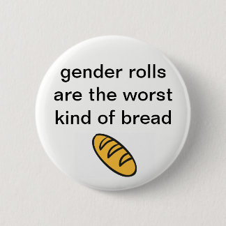 'Gender Rolls Are The Worst Kind Of Bread' Button