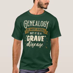 Genealogy Is Not Fatal But It Is A Grave Disease T-Shirt