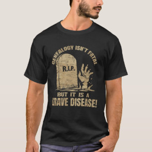 Genealogy Isn t Fatal But A Grave Disease Genealog T-Shirt